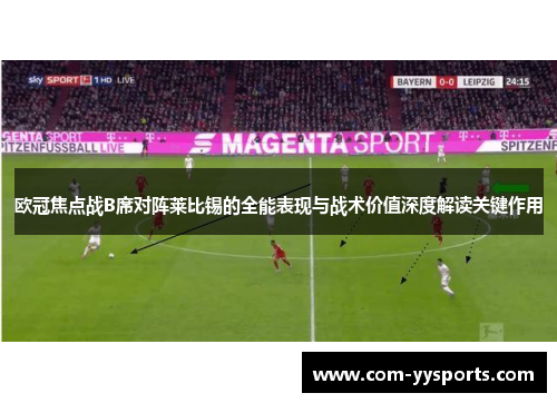 欧冠焦点战B席对阵莱比锡的全能表现与战术价值深度解读关键作用