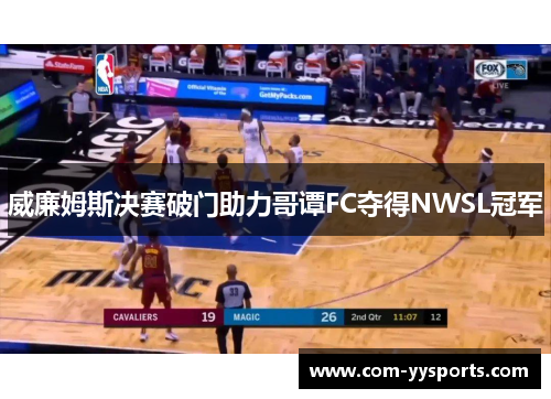 威廉姆斯决赛破门助力哥谭FC夺得NWSL冠军