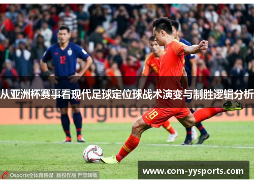 从亚洲杯赛事看现代足球定位球战术演变与制胜逻辑分析