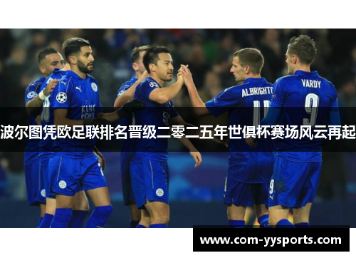 波尔图凭欧足联排名晋级二零二五年世俱杯赛场风云再起 波尔图凭欧足联排名晋级二零二五年世俱杯赛场风云再起