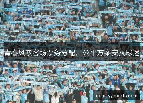 青春风暴客场票务分配，公平方案安抚球迷